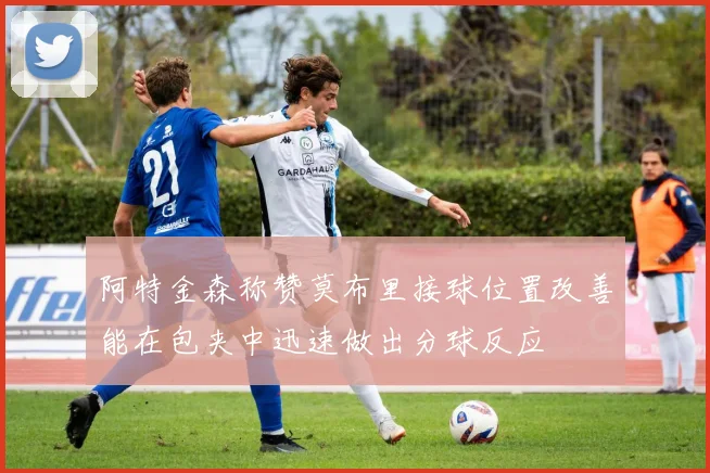 阿特金森称赞莫布里接球位置改善能在包夹中迅速做出分球反应