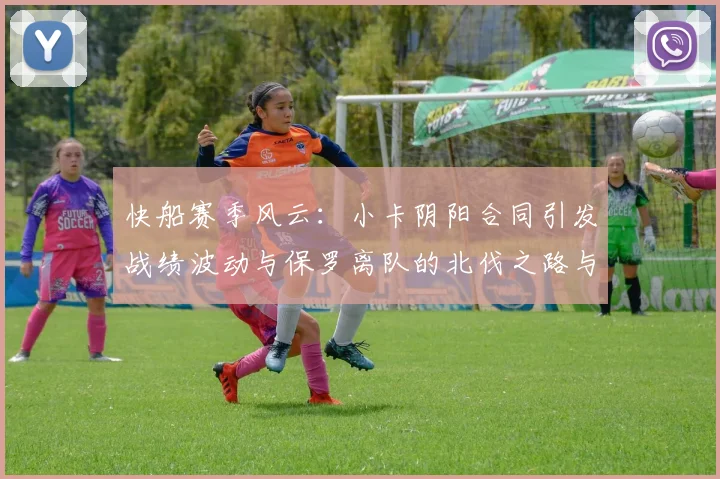 快船赛季风云：小卡阴阳合同引发战绩波动与保罗离队的北伐之路与哈登的去向探讨