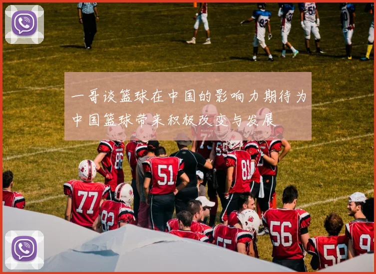 一哥谈篮球在中国的影响力期待为中国篮球带来积极改变与发展